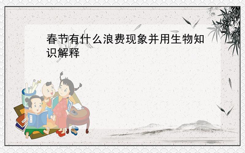 春节有什么浪费现象并用生物知识解释