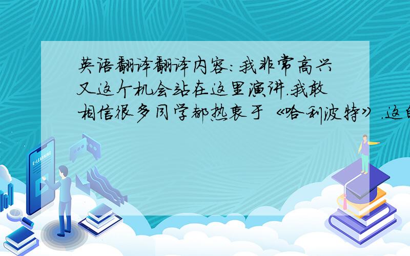 英语翻译翻译内容：我非常高兴又这个机会站在这里演讲.我敢相信很多同学都热衷于《哈利波特》.这的确是本好书,也是部好电影.