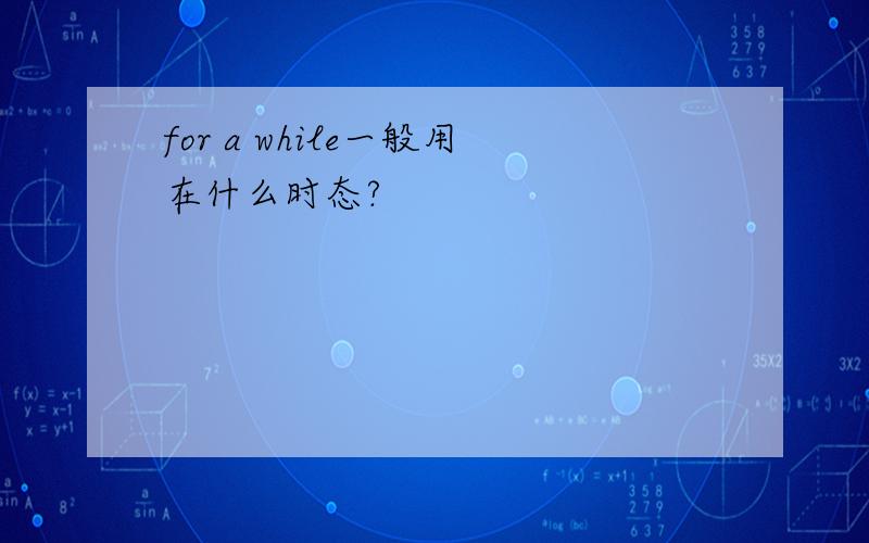 for a while一般用在什么时态?