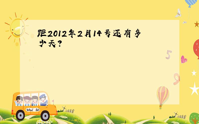 距2012年2月14号还有多少天?