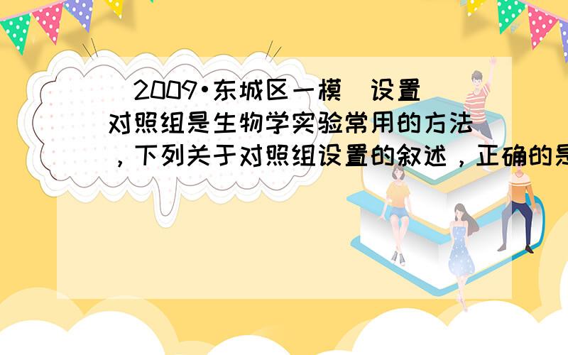 （2009•东城区一模）设置对照组是生物学实验常用的方法，下列关于对照组设置的叙述，正确的是（　　）