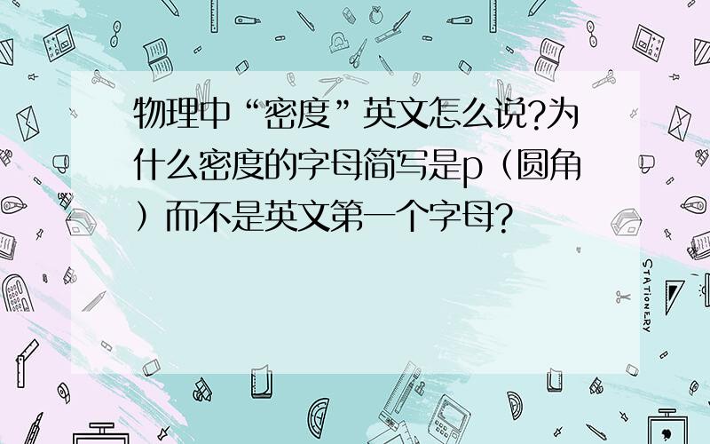 物理中“密度”英文怎么说?为什么密度的字母简写是p（圆角）而不是英文第一个字母?