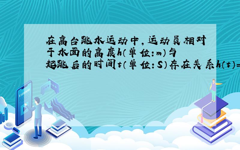 在高台跳水运动中，运动员相对于水面的高度h（单位：m）与起跳后的时间t（单位：S）存在关系h（t）=-4.9t2+6.5