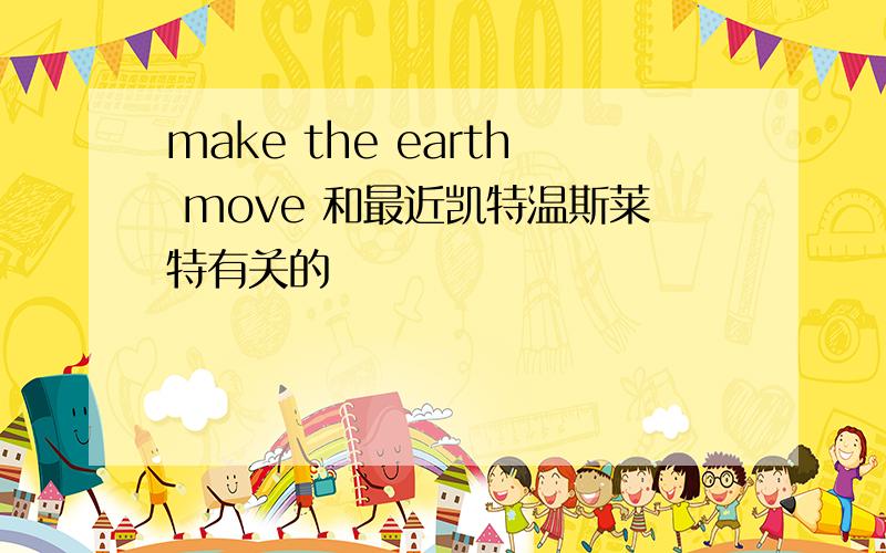 make the earth move 和最近凯特温斯莱特有关的