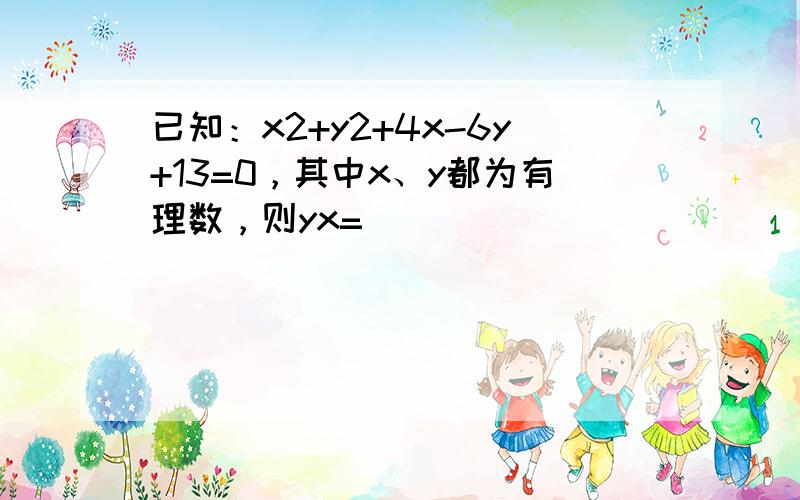 已知：x2+y2+4x-6y+13=0，其中x、y都为有理数，则yx=______．