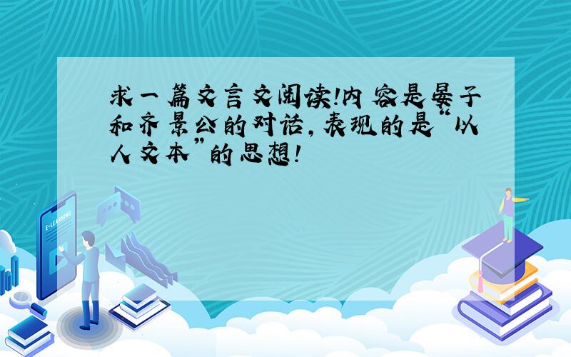 求一篇文言文阅读!内容是晏子和齐景公的对话,表现的是“以人文本”的思想!