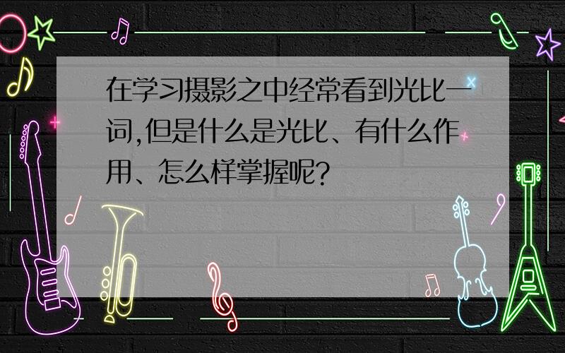 在学习摄影之中经常看到光比一词,但是什么是光比、有什么作用、怎么样掌握呢?