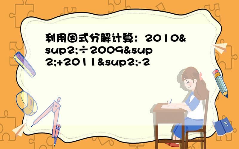 利用因式分解计算：2010²÷2009²+2011²-2