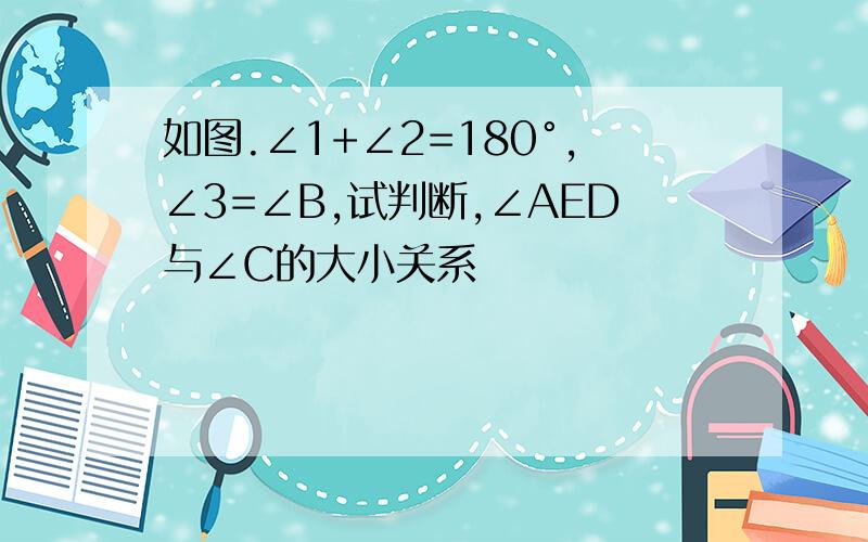 如图.∠1+∠2=180°,∠3=∠B,试判断,∠AED与∠C的大小关系