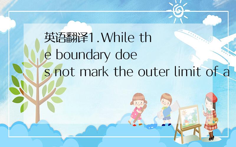 英语翻译1.While the boundary does not mark the outer limit of a