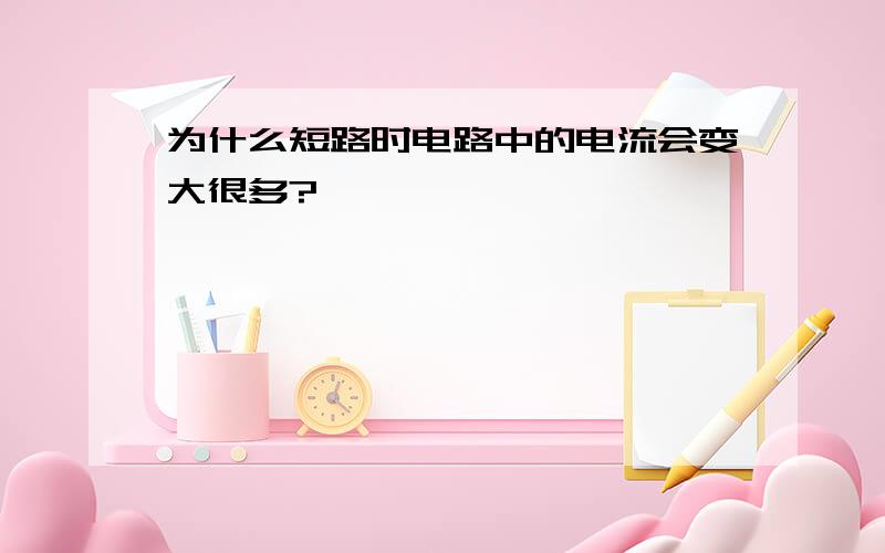 为什么短路时电路中的电流会变大很多?