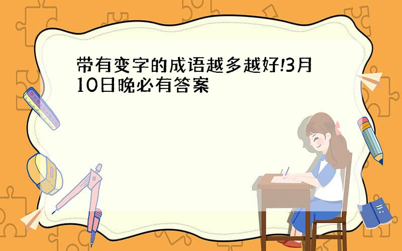 带有变字的成语越多越好!3月10日晚必有答案