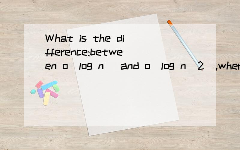 What is the difference:between o(log n) and o(log n^2),where