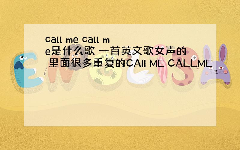 call me call me是什么歌 一首英文歌女声的 里面很多重复的CAII ME CALLME