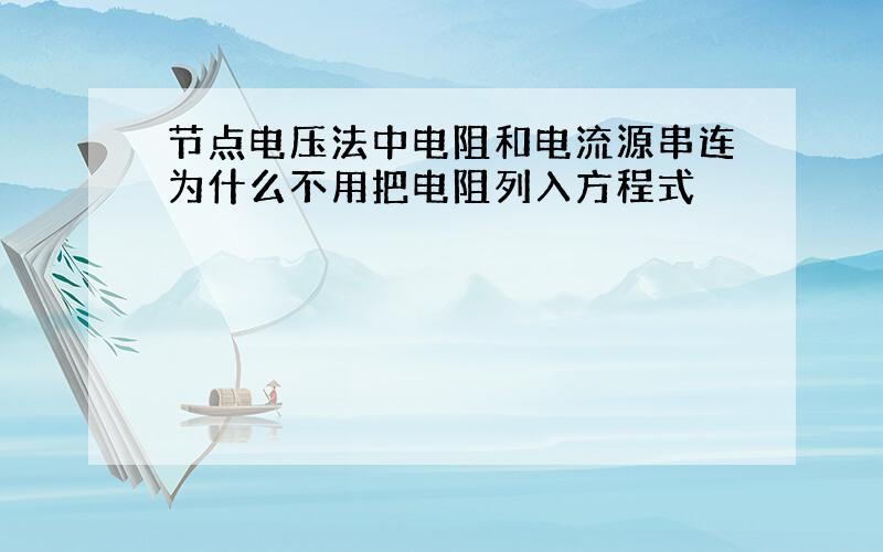 节点电压法中电阻和电流源串连为什么不用把电阻列入方程式