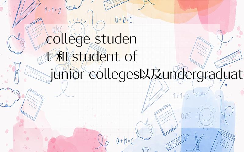 college student 和 student of junior colleges以及undergraduate的