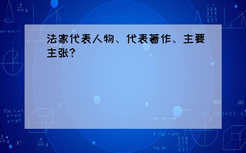 法家代表人物、代表著作、主要主张?