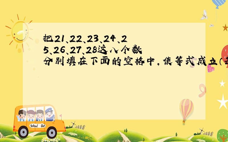 把21、22、23、24、25、26、27、28这八个数分别填在下面的空格中,使等式成立（每个数只能填一次）囗十口十囗十