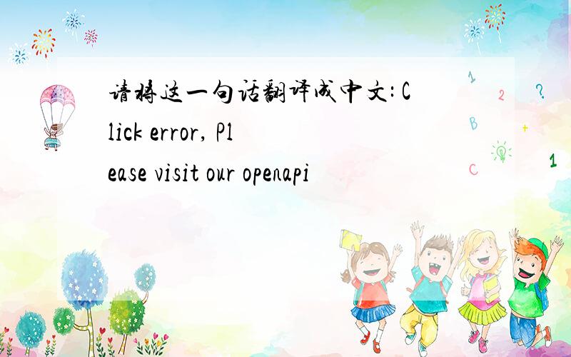 请将这一句话翻译成中文: Click error, Please visit our openapi