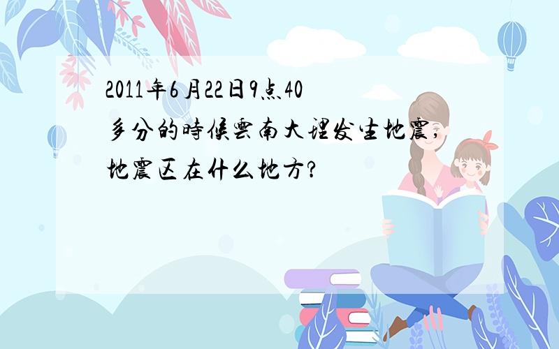 2011年6月22日9点40多分的时候云南大理发生地震,地震区在什么地方?