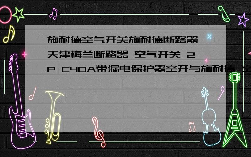 施耐德空气开关施耐德断路器 天津梅兰断路器 空气开关 2P C40A带漏电保护器空开与施耐德 空气开关 高性能