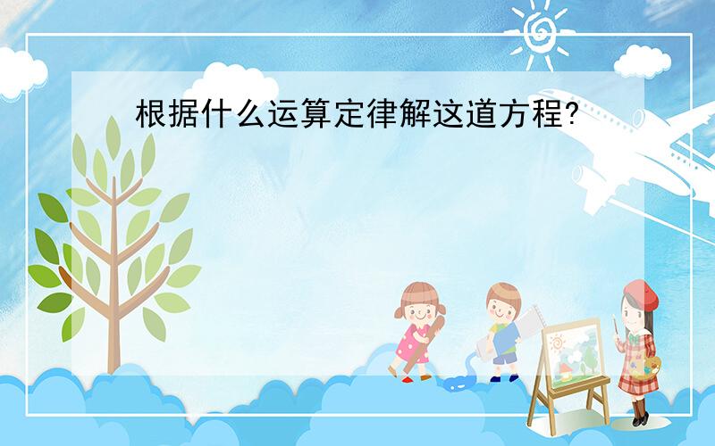 根据什么运算定律解这道方程?