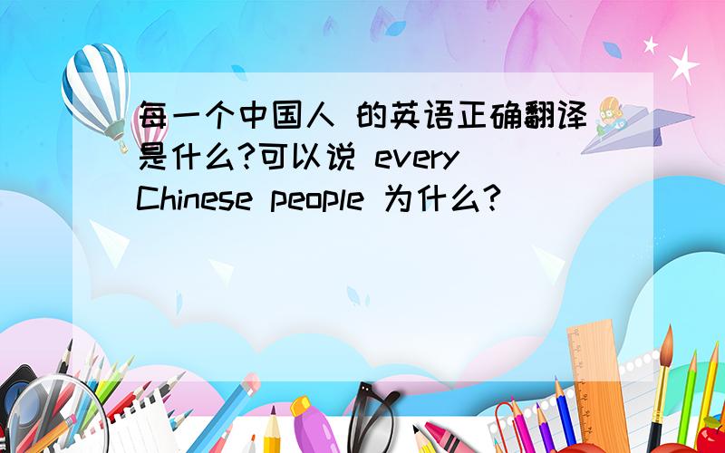 每一个中国人 的英语正确翻译是什么?可以说 every Chinese people 为什么?