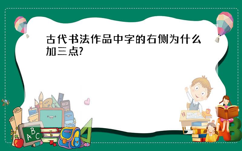 古代书法作品中字的右侧为什么加三点?