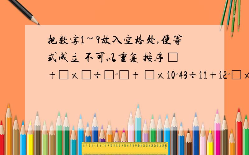 把数字1~9放入空格处,使等式成立 不可以重复 按序 □+□×□÷□-□+ □×10-43÷11+12-□×□÷□=20