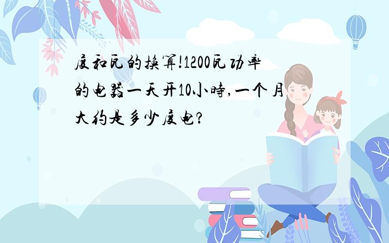 度和瓦的换算!1200瓦功率的电器一天开10小时,一个月大约是多少度电?