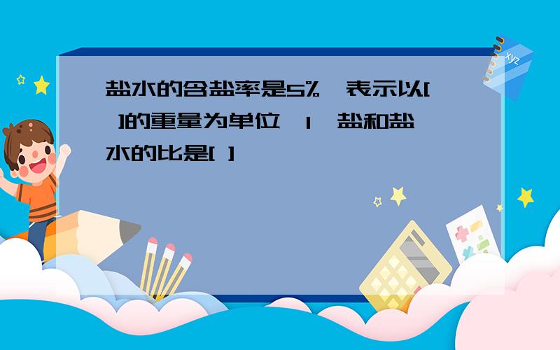 盐水的含盐率是5%,表示以[ ]的重量为单位