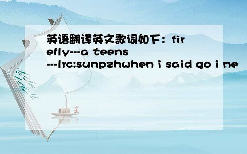 英语翻译英文歌词如下：firefly---a teens---lrc:sunpzhwhen i said go i ne