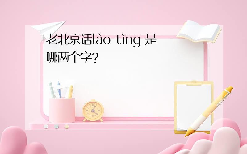 老北京话lào tìng 是哪两个字?