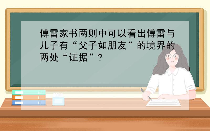 傅雷家书两则中可以看出傅雷与儿子有“父子如朋友”的境界的两处“证据”?