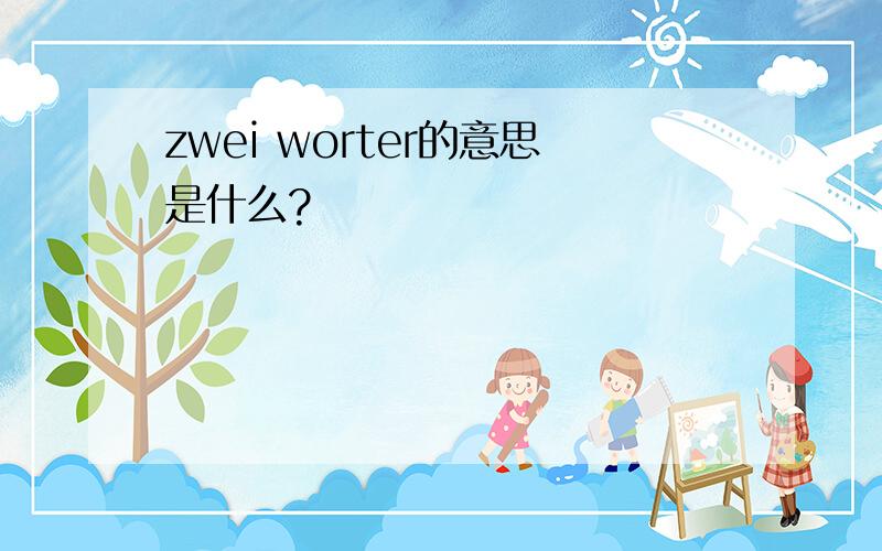 zwei worter的意思是什么?