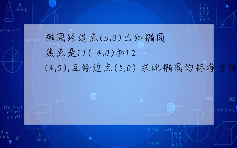 椭圆经过点(5,0)已知椭圆焦点是F1(-4,0)和F2(4,0),且经过点(5,0) 求此椭圆的标准方程.