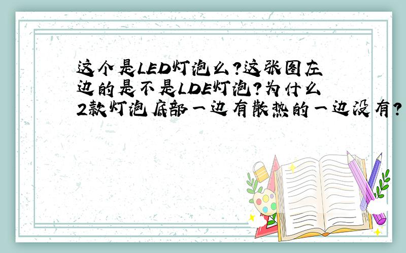 这个是LED灯泡么?这张图左边的是不是LDE灯泡?为什么2款灯泡底部一边有散热的一边没有?