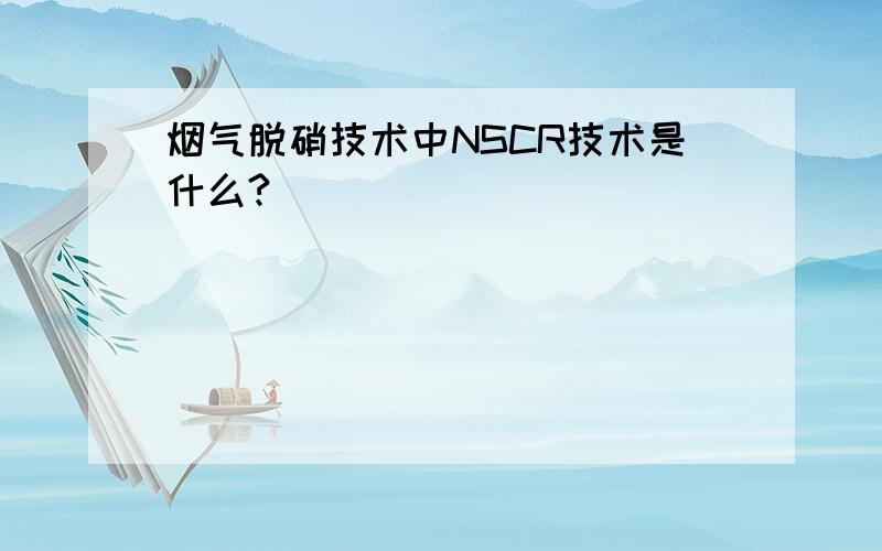 烟气脱硝技术中NSCR技术是什么?