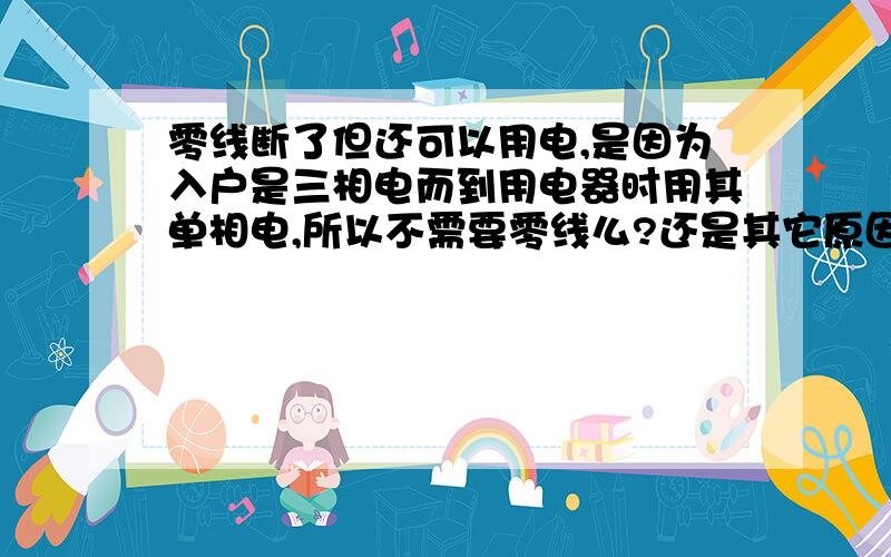 零线断了但还可以用电,是因为入户是三相电而到用电器时用其单相电,所以不需要零线么?还是其它原因