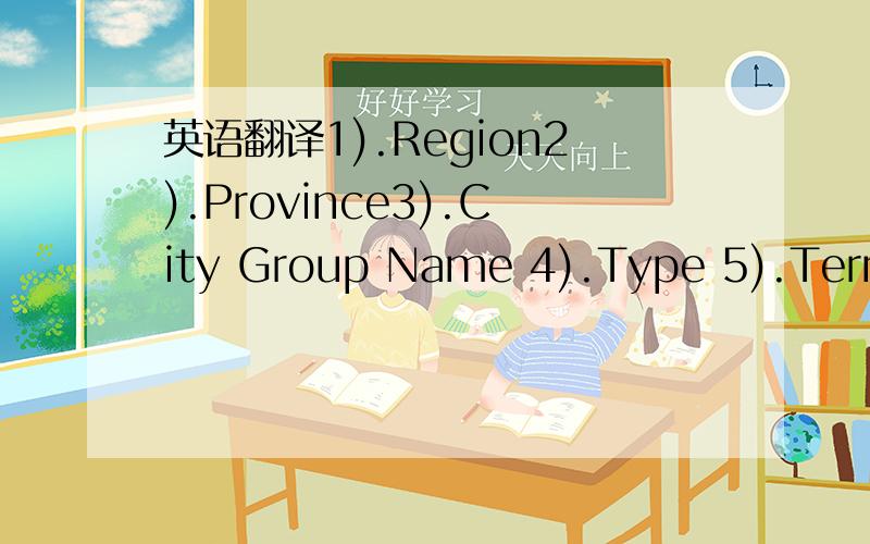 英语翻译1).Region2).Province3).City Group Name 4).Type 5).Term6)