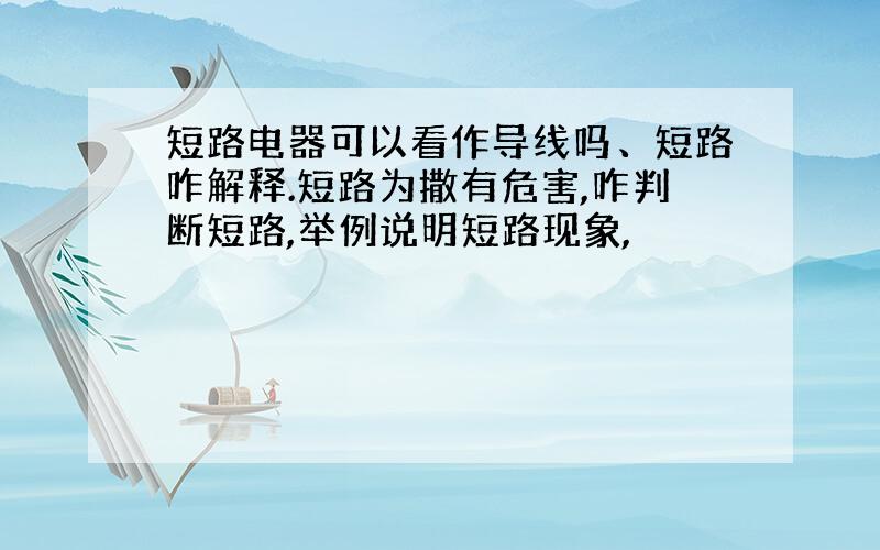 短路电器可以看作导线吗、短路咋解释.短路为撒有危害,咋判断短路,举例说明短路现象,