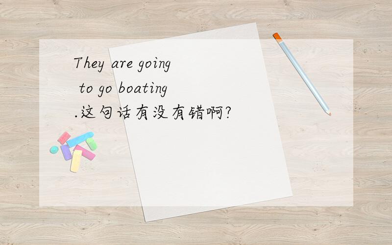 They are going to go boating.这句话有没有错啊?