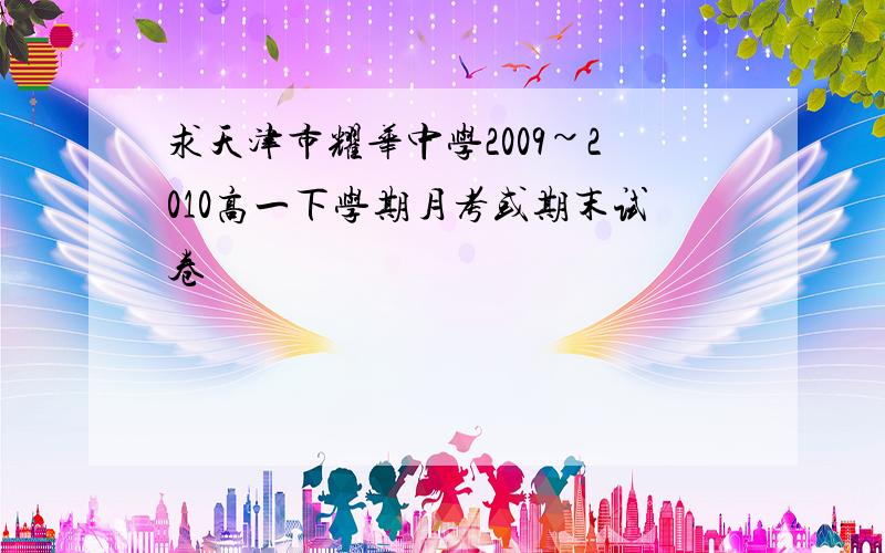 求天津市耀华中学2009~2010高一下学期月考或期末试卷