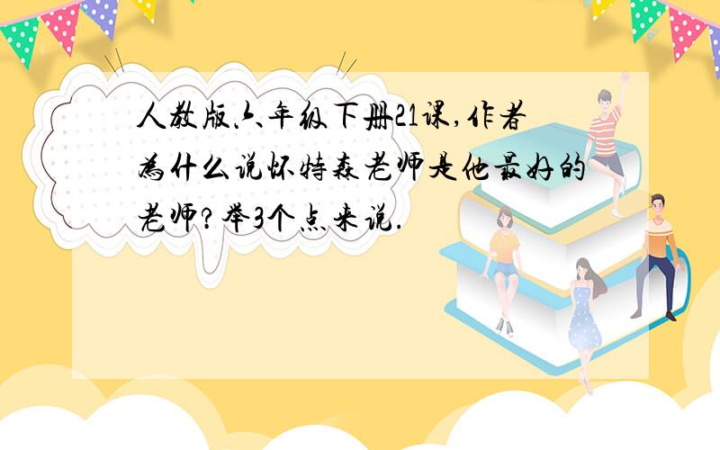 人教版六年级下册21课,作者为什么说怀特森老师是他最好的老师?举3个点来说.