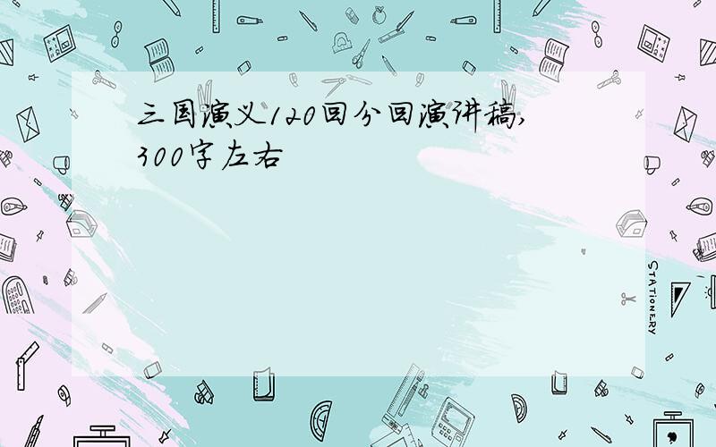 三国演义120回分回演讲稿,300字左右