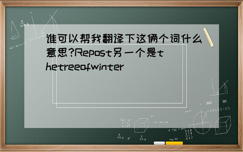 谁可以帮我翻译下这俩个词什么意思?Repost另一个是thetreeofwinter