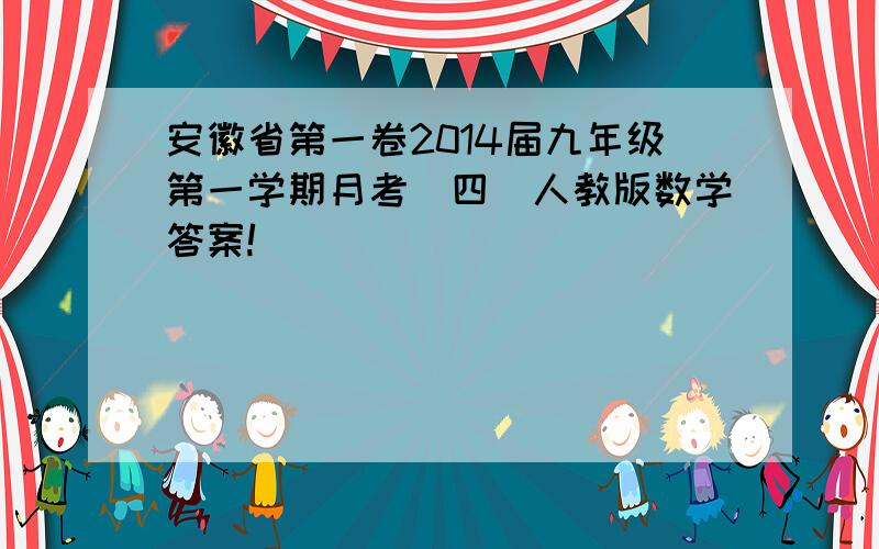 安徽省第一卷2014届九年级第一学期月考（四）人教版数学答案!