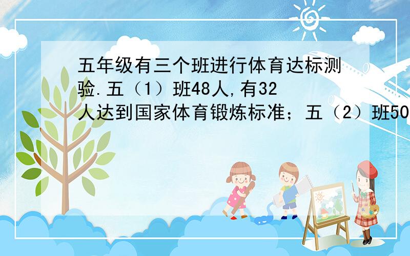 五年级有三个班进行体育达标测验.五（1）班48人,有32人达到国家体育锻炼标准；五（2）班50人,有35人达到