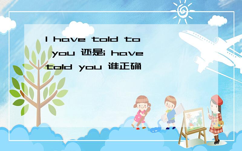 I have told to you 还是i have told you 谁正确