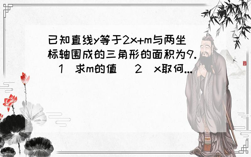 已知直线y等于2x+m与两坐标轴围成的三角形的面积为9.(1)求m的值 (2)x取何...